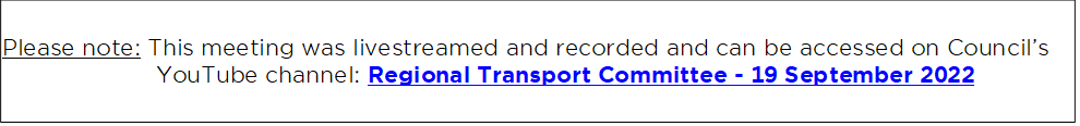 Please note: This meeting was livestreamed and recorded and can be accessed on Council’s YouTube channel: Regional Transport Committee - 19 September 2022 

