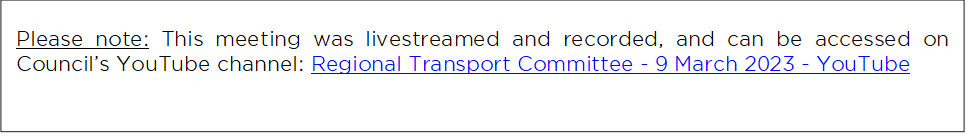 Please note: This meeting was livestreamed and recorded, and can be accessed on Council’s YouTube channel: Regional Transport Committee - 9 March 2023 - YouTube