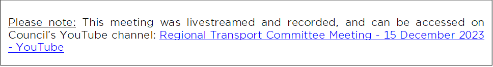 Please note: This meeting was livestreamed and recorded, and can be accessed on Council’s YouTube channel: Regional Transport Committee Meeting - 15 December 2023 - YouTube

